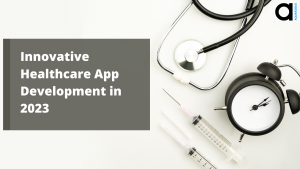 Innovative Healthcare App Development in 2023- web and mobile app development agency in kolkata
