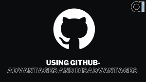 Advantages and Disadvantages of using GitHub